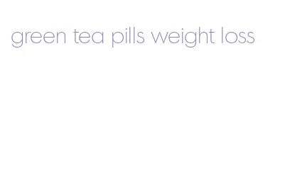green tea pills weight loss