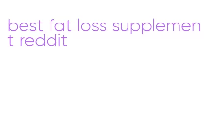 best fat loss supplement reddit