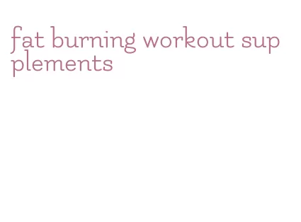 fat burning workout supplements