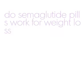 do semaglutide pills work for weight loss