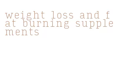 weight loss and fat burning supplements