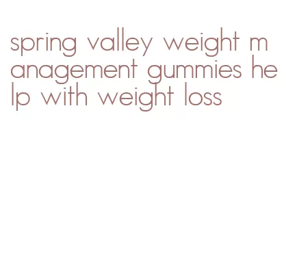 spring valley weight management gummies help with weight loss