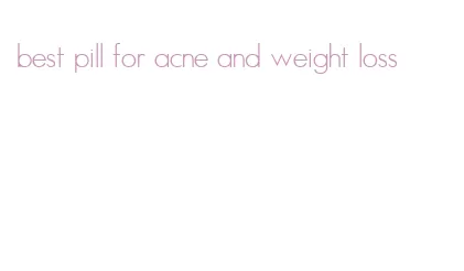 best pill for acne and weight loss