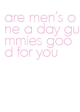 are men's one a day gummies good for you
