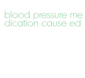 blood pressure medication cause ed