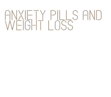 anxiety pills and weight loss
