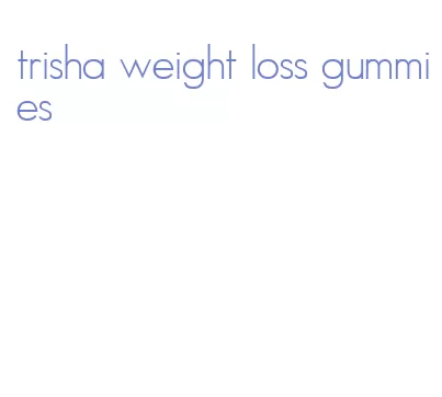 trisha weight loss gummies