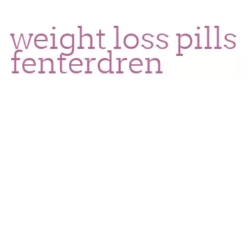 weight loss pills fenterdren