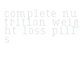 complete nutrition weight loss pills