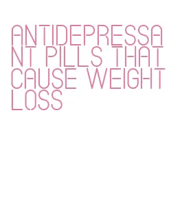 antidepressant pills that cause weight loss
