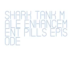 shark tank male enhancement pills episode