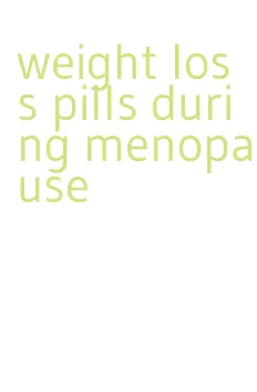 weight loss pills during menopause