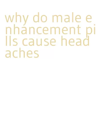 why do male enhancement pills cause headaches