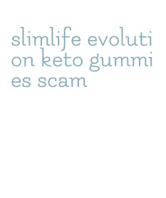 slimlife evolution keto gummies scam