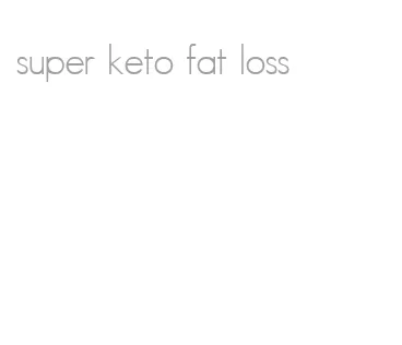 super keto fat loss