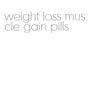 weight loss muscle gain pills