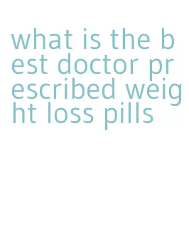 what is the best doctor prescribed weight loss pills