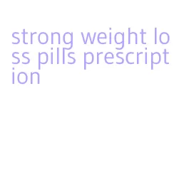 strong weight loss pills prescription