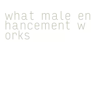 what male enhancement works