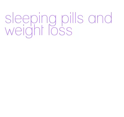 sleeping pills and weight loss
