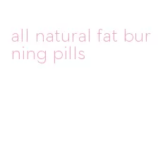 all natural fat burning pills