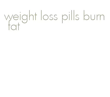 weight loss pills burn fat