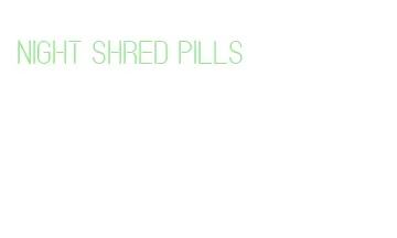 night shred pills