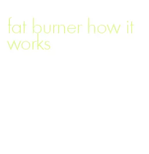 fat burner how it works