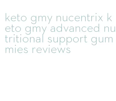 keto gmy nucentrix keto gmy advanced nutritional support gummies reviews