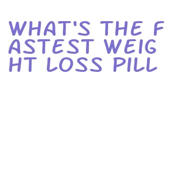 what's the fastest weight loss pill