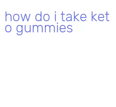 how do i take keto gummies