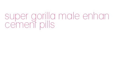 super gorilla male enhancement pills