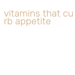 vitamins that curb appetite