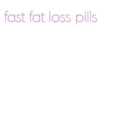 fast fat loss pills
