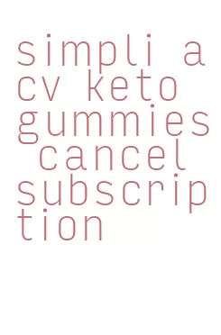 simpli acv keto gummies cancel subscription