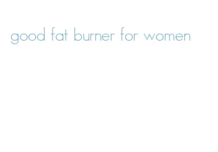 good fat burner for women