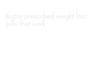 doctor prescribed weight loss pills that work
