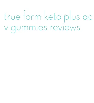 true form keto plus acv gummies reviews