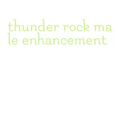 thunder rock male enhancement