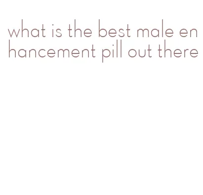 what is the best male enhancement pill out there