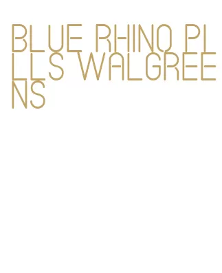 blue rhino pills walgreens
