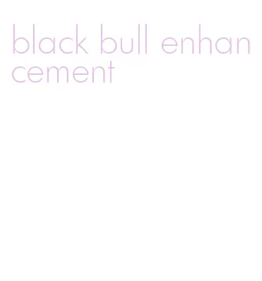black bull enhancement