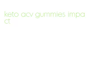 keto acv gummies impact