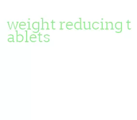 weight reducing tablets