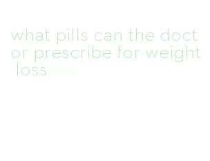 what pills can the doctor prescribe for weight loss