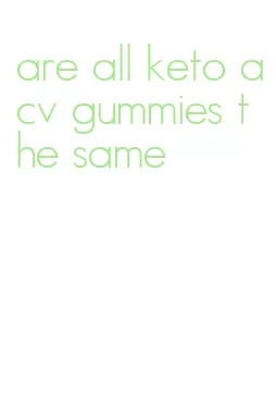 are all keto acv gummies the same