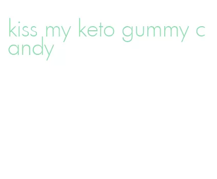 kiss my keto gummy candy