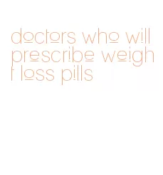 doctors who will prescribe weight loss pills