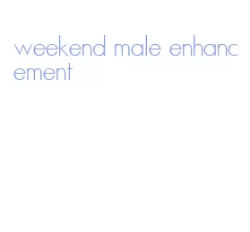 weekend male enhancement