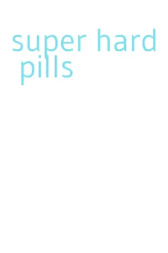 super hard pills